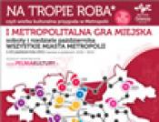 Metropolia „Silesia” organizuje I Metropolitalną Grę Miejską „ Na tropie Roba”
